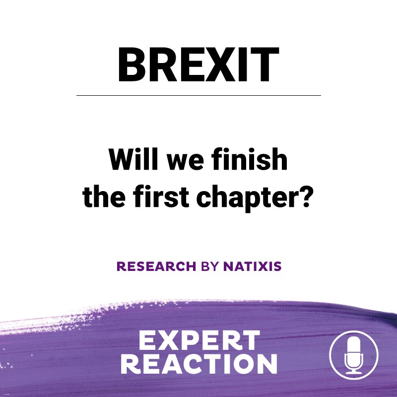 Natixis Podcast: Brexit, will we finish the 1st chapter?